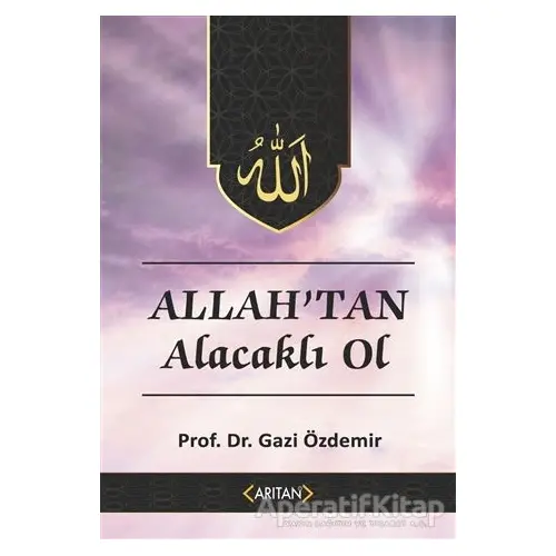 Allahtan Alacaklı Ol - Kur’an’a Göre Sohbetler 2 - Gazi Özdemir - Arıtan Yayınevi