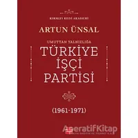 Umuttan Yalnızlığa Türkiye İşçi Partisi (1961 - 1971) - Artun Ünsal - Kırmızı Kedi Yayınevi