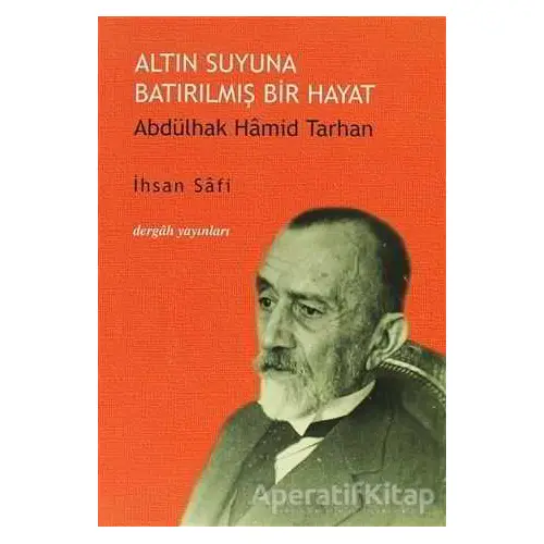 Altın Suyuna Batırılmış Bir Hayat: Abdülhak Hamid Tarhan - İhsan Safi - Dergah Yayınları