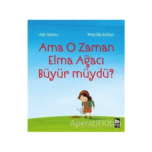 Ama O Zaman Elma Ağacı Büyür müydü? - Priscilla Kellen - Bilgi Yayınevi