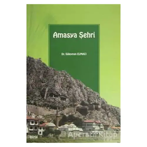 Amasya Şehri - Süleyman Elmacı - Çizgi Kitabevi Yayınları