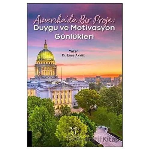 Amerika’da Bir Proje: Duygu ve Motivasyon Günlükleri - Enes Akyüz - Akademisyen Kitabevi