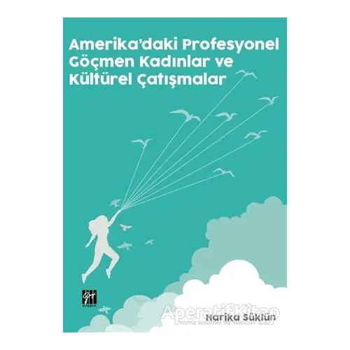 Amerikadaki Profesyonel Göçmen Kadınlar ve Kültürel Çatışmalar - Harika Süklün - Gazi Kitabevi