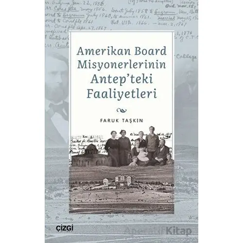 Amerikan Board Misyonerlerinin Antepteki Faaliyetleri - Faruk Taşkın - Çizgi Kitabevi Yayınları