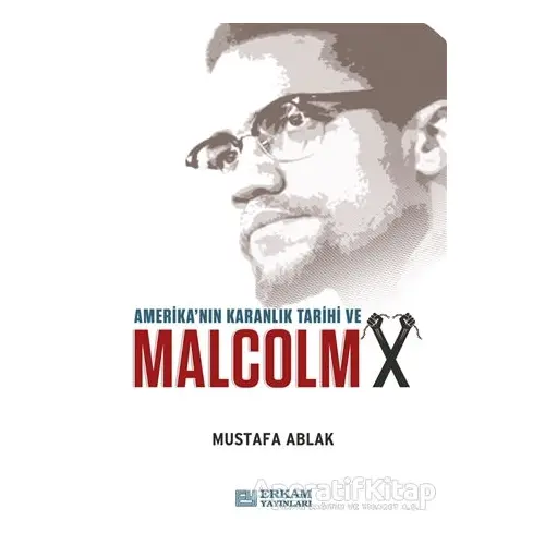 Amerikanın Karanlık Tarihi ve Malcolm X - Mustafa Ablak - Erkam Yayınları