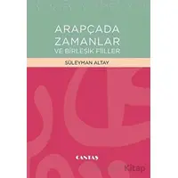 Arapçada Zamanlar ve Birleşik Fiiller - Süleyman Altay - Cantaş Yayınları