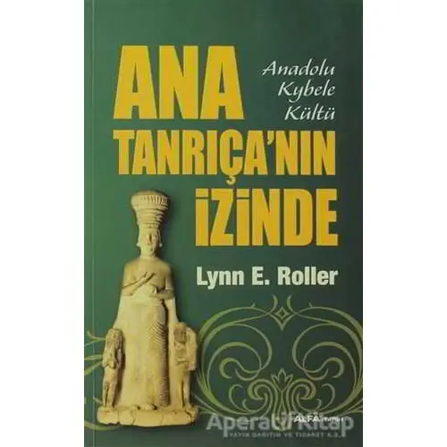 Ana Tanrıça’nın İzinde - Lynn E. Roller - Alfa Yayınları