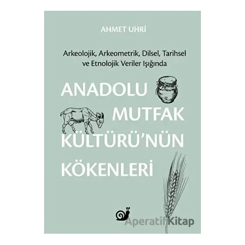 Anadolu Mutfak Kültürü’nün Kökenleri - Ahmet Uhri - Sakin Kitap