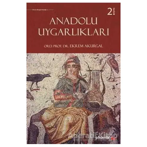 Anadolu Uygarlıkları - Ekrem Akurgal - Phoenix Yayınevi