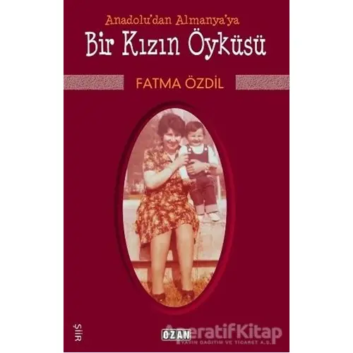 Anadoludan Almanyaya Bir Kızın Öyküsü - Fatma Özdil - Ozan Yayıncılık