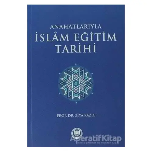 Anahatlarıyla İslam Eğitim Tarihi - Ziya Kazıcı - Marmara Üniversitesi İlahiyat Fakültesi Vakfı