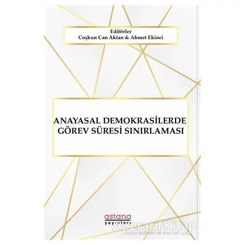 Anayasal Demokrasilerde Görev Süresi Sınırlaması - Coşkun Can Aktan - Astana Yayınları