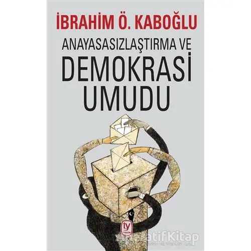 Anayasasızlaştırma ve Demokrasi Umudu - İbrahim Ö. Kaboğlu - Tekin Yayınevi