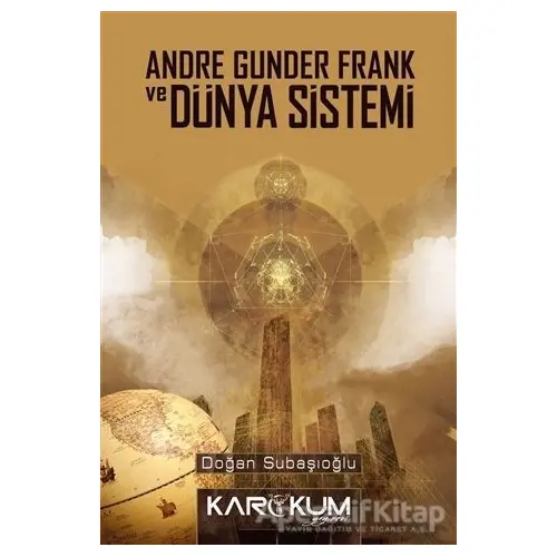 Andre Gunder Frank ve Dünya Sistemi - Doğan Subaşıoğlu - Karakum Yayınevi