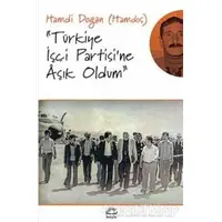 Türkiye İşçi Partisine Aşık Oldum - Hamdi Doğan - İletişim Yayınevi