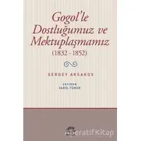 Gogolle Dostluğumuz ve Mektuplaşmamız (1832 - 1852) - Sergey Aksakov - İletişim Yayınevi