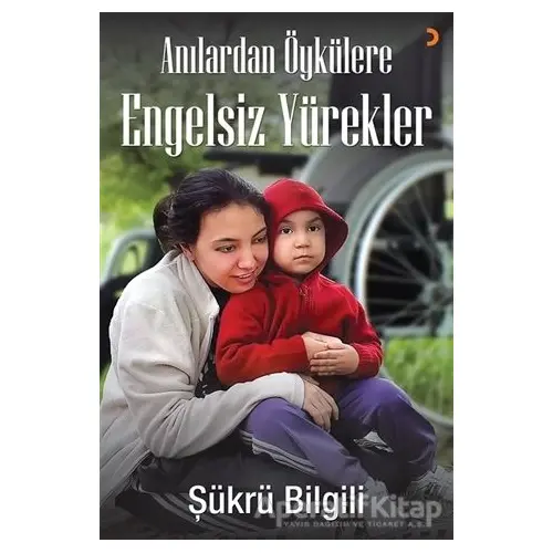 Anılardan Öykülere Engelsiz Yürekler - Şükrü Bilgili - Cinius Yayınları