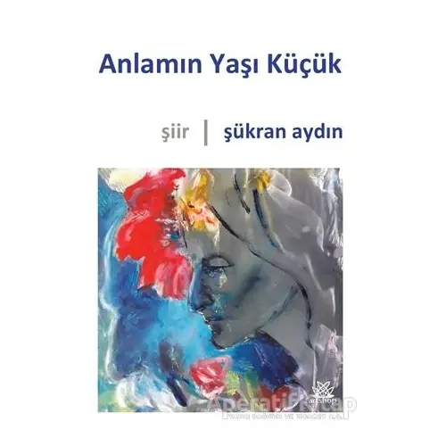 Anlamın Yaşı Küçük - Şükran Aydın - Artshop Yayıncılık