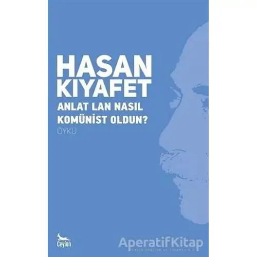 Anlat Lan Nasıl Komünist Oldun? - Hasan Kıyafet - Ceylan Yayınları