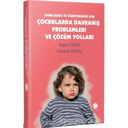 Anne - Baba ve Öğretmenler İçin Çocuklarda Davranış Problemleri ve Çözüm Yolları