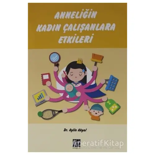 Anneliğin Kadın Çalışanlara Etkileri - Aylin Akyol - Gazi Kitabevi