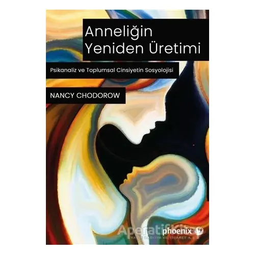 Anneliğin Yeniden Üretimi - Nancy J. Chodorow - Phoenix Yayınevi