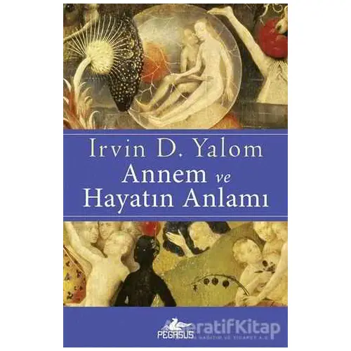 Annem ve Hayatın Anlamı - Irvin D. Yalom - Pegasus Yayınları