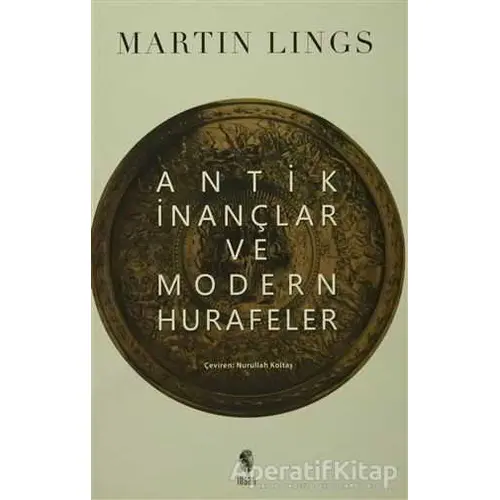 Antik İnançlar ve Modern Hurafeler - Martin Lings - İnsan Yayınları