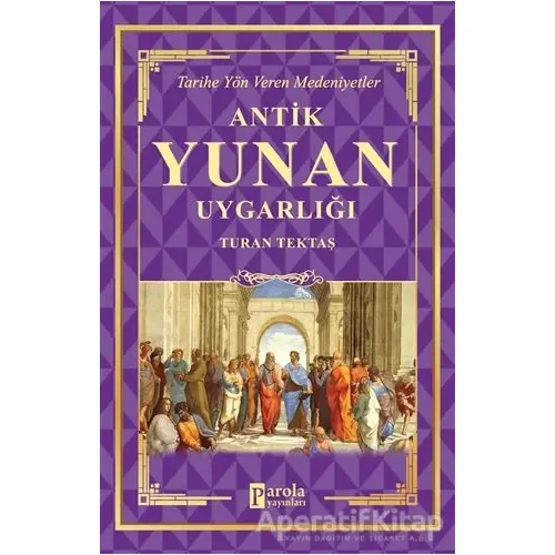Antik Yunan Uygarlığı - Turan Tektaş - Parola Yayınları