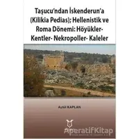 Taşucu’ndan İskenderun’a-Kilikia Pedias-Hellenistik ve Roma Dönemi:Höyükler-Kentler-Nekropoller-Kale