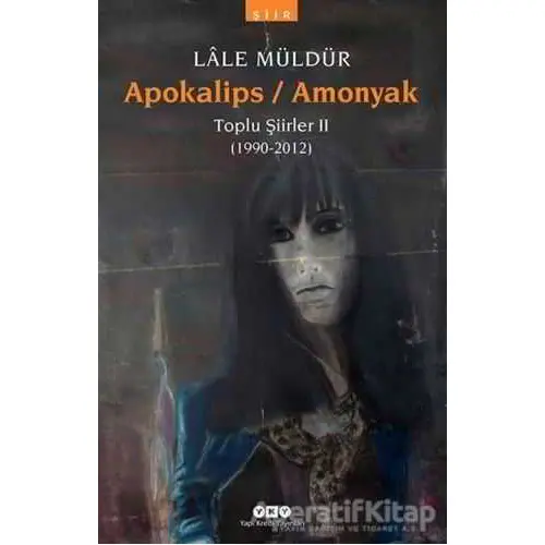 Apokalips / Amonyak Toplu Şiirler 2 (1990-2012) - Lale Müldür - Yapı Kredi Yayınları