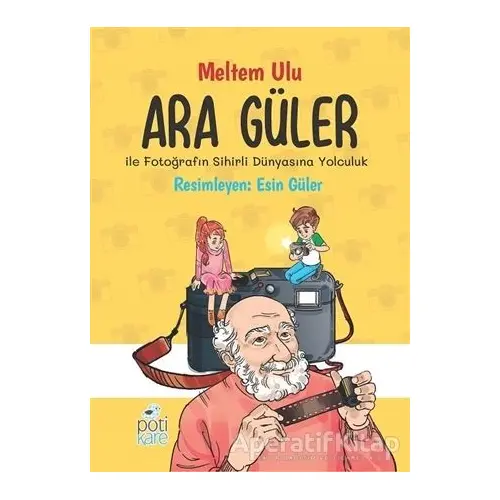 Ara Güler İle Fotoğrafın Sihirli Dünyasına Yolculuk - Meltem Ulu - Pötikare Yayıncılık