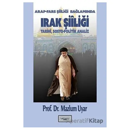 Arap - Fars Şiiliği Bağlamında Irak Şiiliği: Tarihi,Sosyo - Politik Analiz