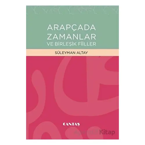 Arapçada Zamanlar ve Birleşik Fiiller - Süleyman Altay - Cantaş Yayınları