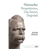 Nietzsche: Perspektivizm, Güç İstenci, Doğruluk - Soner Soysal - Say Yayınları