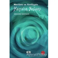 Hayatın Anlamı - Mevlana ve Konfüçyüs - İbrahim Özdemir - Akıl Fikir Yayınları