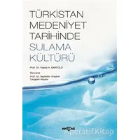 Türkistan Medeniyet Tarihinde Sulama Kültürü - V. V. Bartold - Akçağ Yayınları