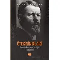 Ötekinin Bilgisi: Weber’de Avrupa Merkezciliğin Yapısökümü - Umut Erdoğan - Nobel Bilimsel Eserler