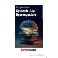 Eğitimde Algı Operasyonları - Erdoğan Köse - Pegem Akademi Yayıncılık