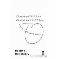 Zamanın İçinden Zamanın Dışından - Besim F. Dellaloğlu - Timaş Yayınları