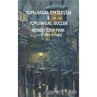 Toplumsal Etkileşim ve Toplumsal Güçler - Robert Ezra Park - Pinhan Yayıncılık