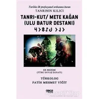 Tanrı-Kut/ Mete Kağan (Ulu Batur Destanı) - Tarihin İlk Profesyonel Ordusunu Kuran Tanrının Kılıcı