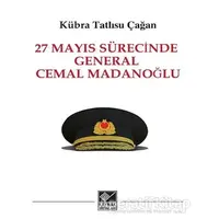 27 Mayıs Sürecinde General Cemal Madanoğlu - Kübra Tatlısu Çağan - Kaynak Yayınları