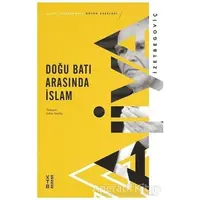 Doğu Batı Arasında İslam - Aliya İzzetbegoviç - Ketebe Yayınları