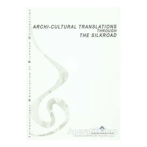 Archi Cultural Translations Through The Silkroad - Kolektif - Bahçeşehir Üniversitesi Yayınları