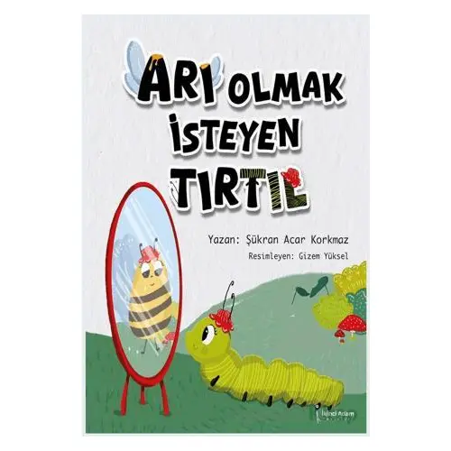 Arı Olmak İsteyen Tırtıl - Şükran Acar Korkmaz - İkinci Adam Yayınları