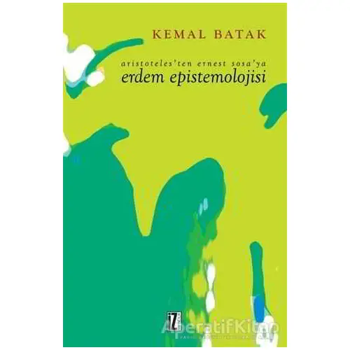 Aristoteles’ten Ernest Sosa’ya Erdem Epistemolojisi - Kemal Batak - İz Yayıncılık