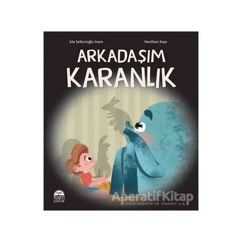 Arkadaşım Karanlık - Sıla Sefercioğlu İnam - Martı Çocuk Yayınları