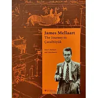 James Mellaart The Journey to Çatalhöyük - Kolektif - Arkeoloji ve Sanat Yayınları