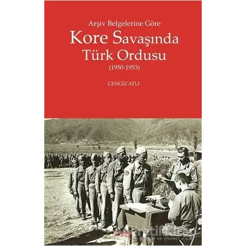 Arşiv Belgelerine Göre Kore Savaşında Türk Ordusu - Cengiz Atlı - Kitabevi Yayınları